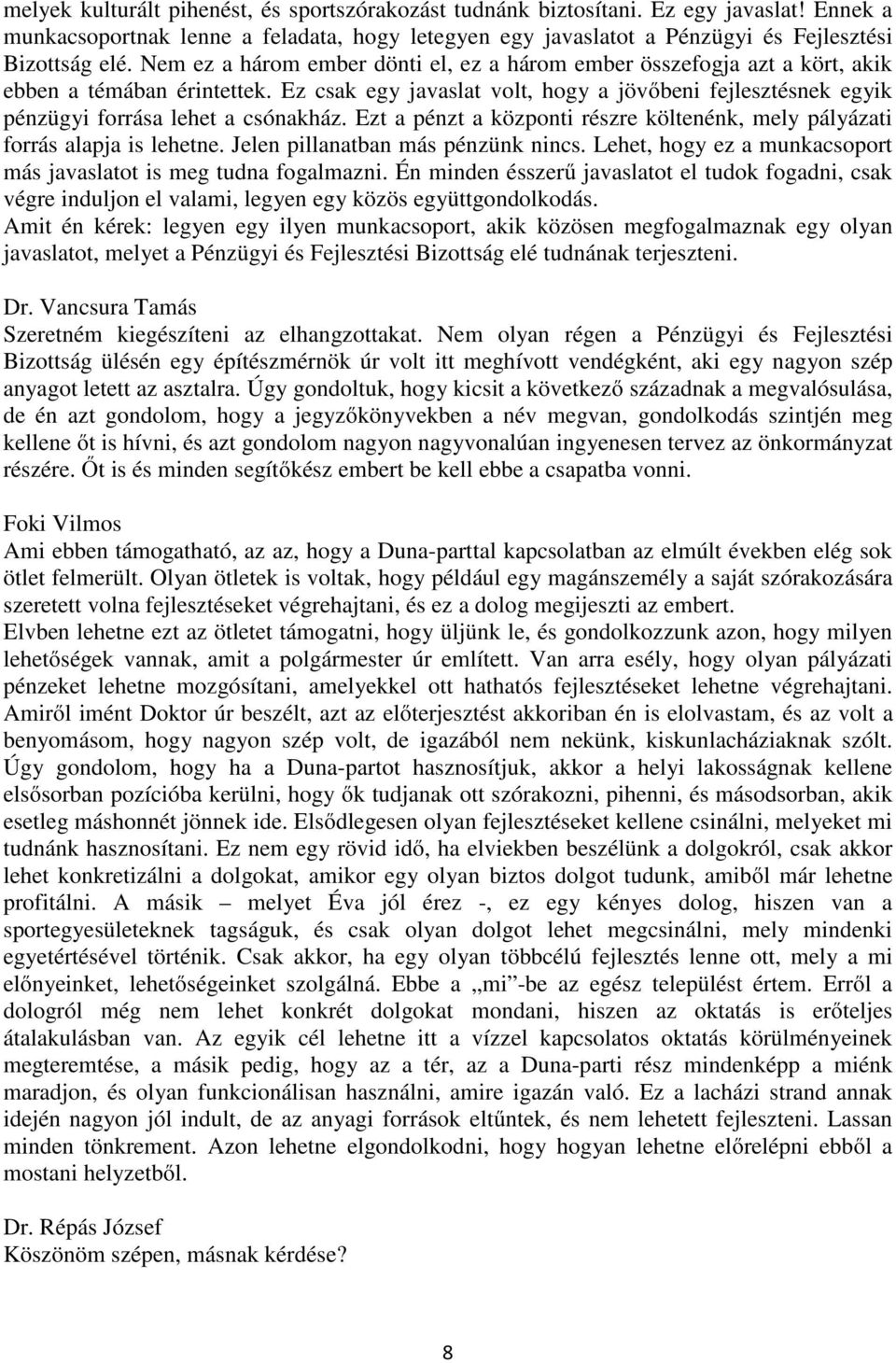 Ez csak egy javaslat volt, hogy a jövőbeni fejlesztésnek egyik pénzügyi forrása lehet a csónakház. Ezt a pénzt a központi részre költenénk, mely pályázati forrás alapja is lehetne.