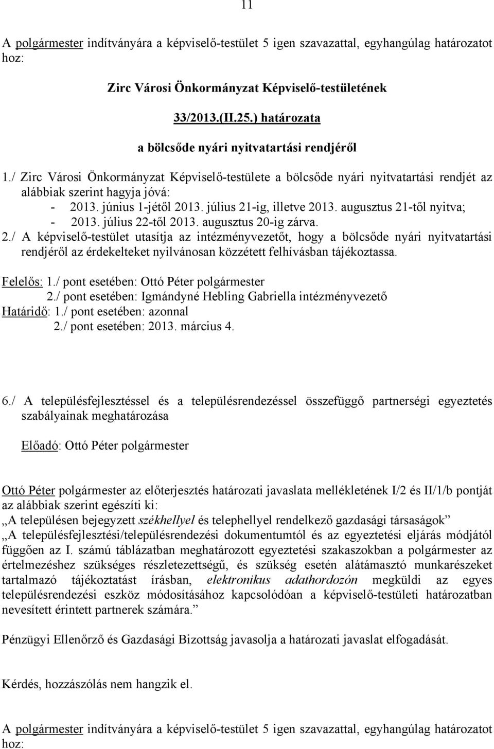 augusztus 21-től nyitva; - 2013. július 22-től 2013. augusztus 20-ig zárva. 2./ A képviselő-testület utasítja az intézményvezetőt, hogy a bölcsőde nyári nyitvatartási rendjéről az érdekelteket nyilvánosan közzétett felhívásban tájékoztassa.