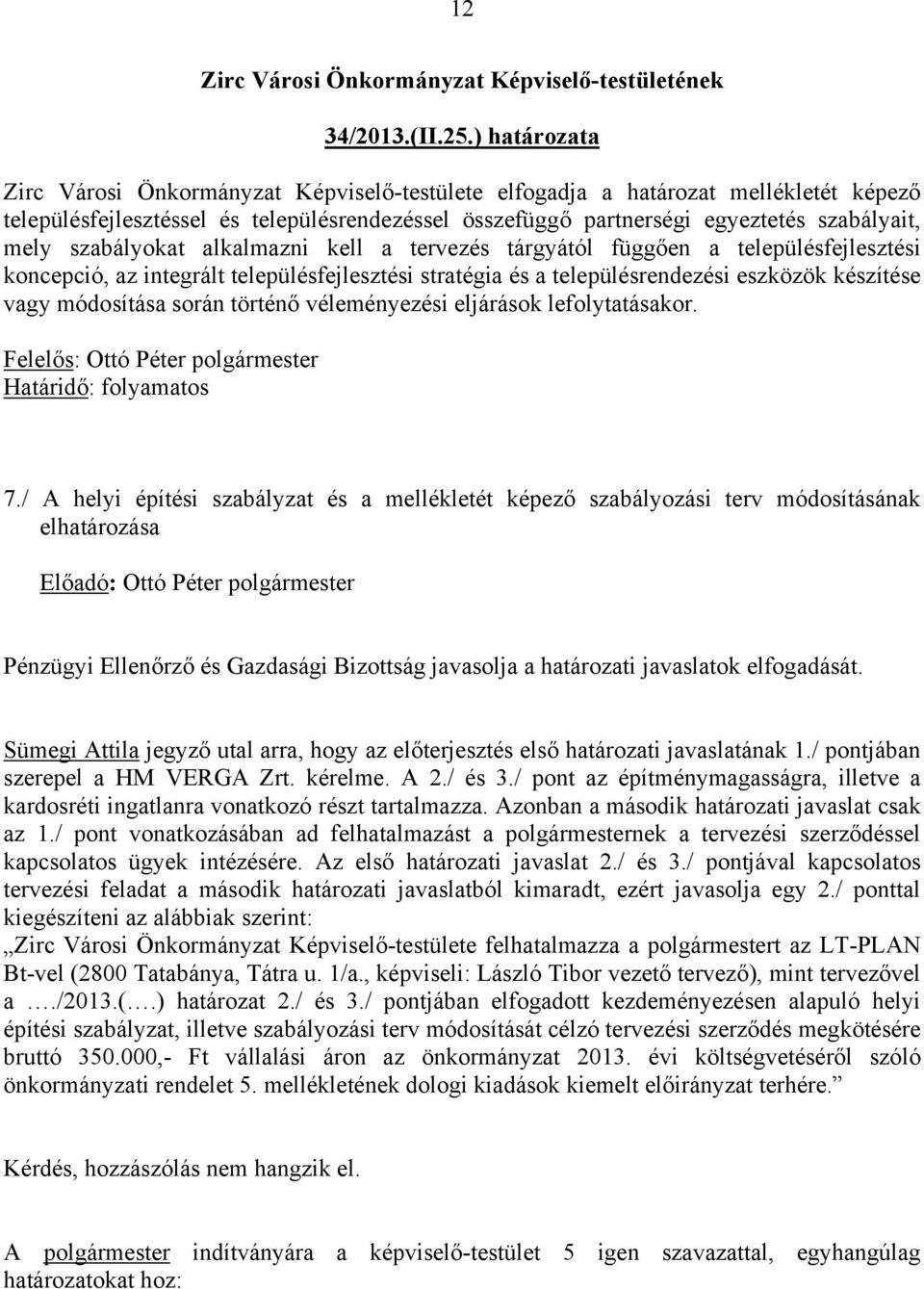 szabályokat alkalmazni kell a tervezés tárgyától függően a településfejlesztési koncepció, az integrált településfejlesztési stratégia és a településrendezési eszközök készítése vagy módosítása során