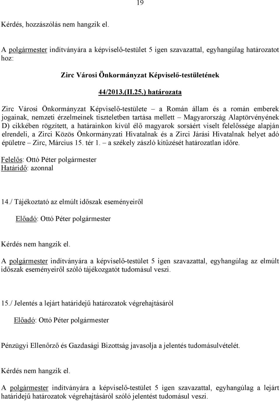 rögzített, a határainkon kívül élő magyarok sorsáért viselt felelőssége alapján elrendeli, a Zirci Közös Önkormányzati Hivatalnak és a Zirci Járási Hivatalnak helyet adó épületre Zirc, Március 15.