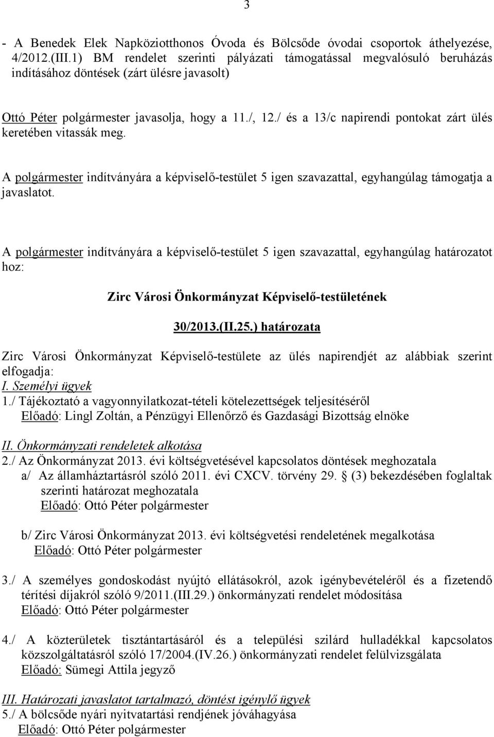 / és a 13/c napirendi pontokat zárt ülés keretében vitassák meg. A polgármester indítványára a képviselő-testület 5 igen szavazattal, egyhangúlag támogatja a javaslatot.