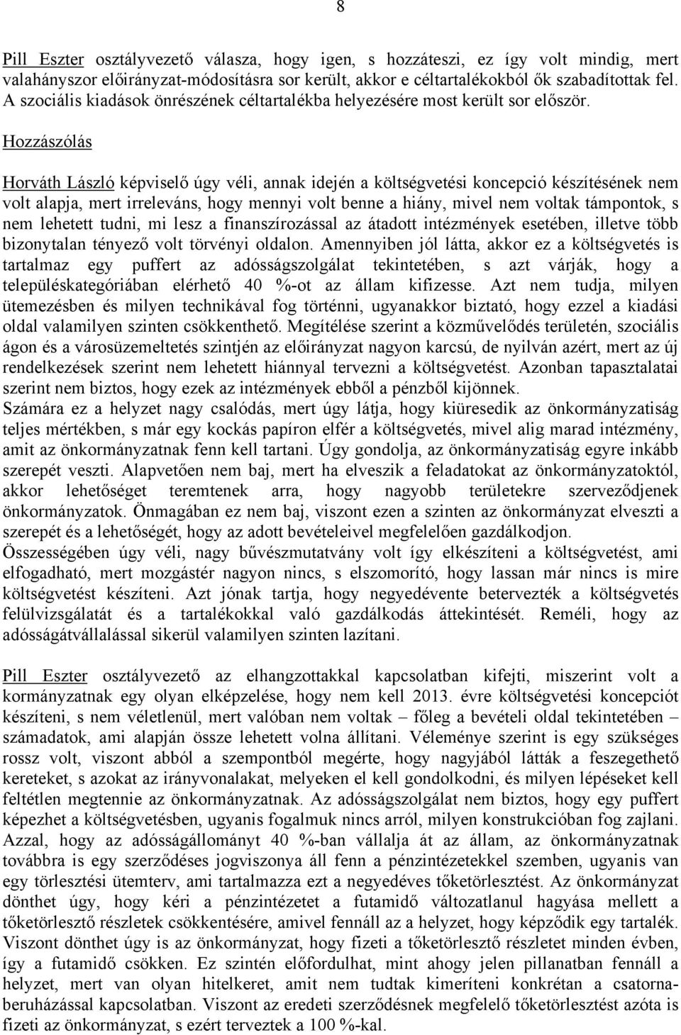 Hozzászólás Horváth László képviselő úgy véli, annak idején a költségvetési koncepció készítésének nem volt alapja, mert irreleváns, hogy mennyi volt benne a hiány, mivel nem voltak támpontok, s nem