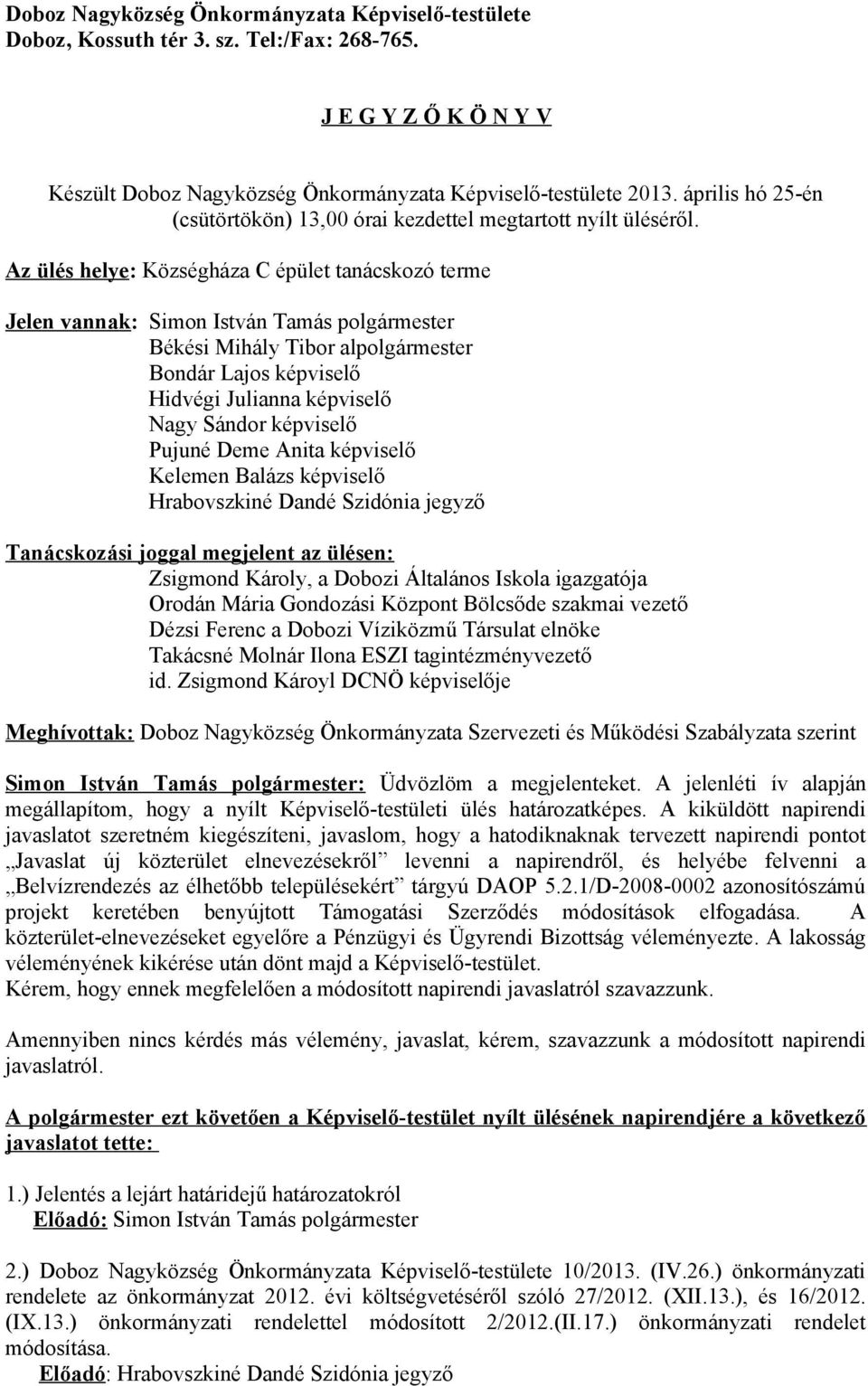 Az ülés helye: Községháza C épület tanácskozó terme Jelen vannak: Simon István Tamás polgármester Békési Mihály Tibor alpolgármester Bondár Lajos képviselő Hidvégi Julianna képviselő Nagy Sándor