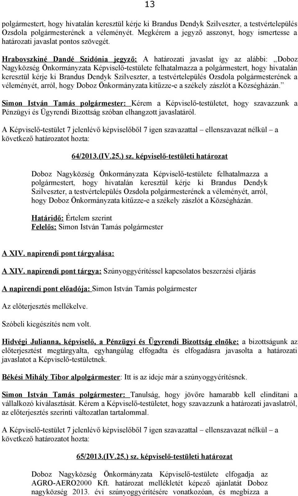 Hrabovszkiné Dandé Szidónia jegyző: A határozati javaslat így az alábbi: Doboz Nagyközség Önkormányzata Képviselő-testülete felhatalmazza a polgármestert, hogy hivatalán keresztül kérje ki Brandus