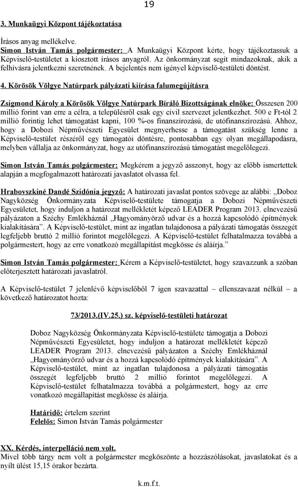 Körösök Völgye Natúrpark pályázati kiírása falumegújításra Zsigmond Károly a Körösök Völgye Natúrpark Bíráló Bizottságának elnöke: Összesen 200 millió forint van erre a célra, a településről csak egy