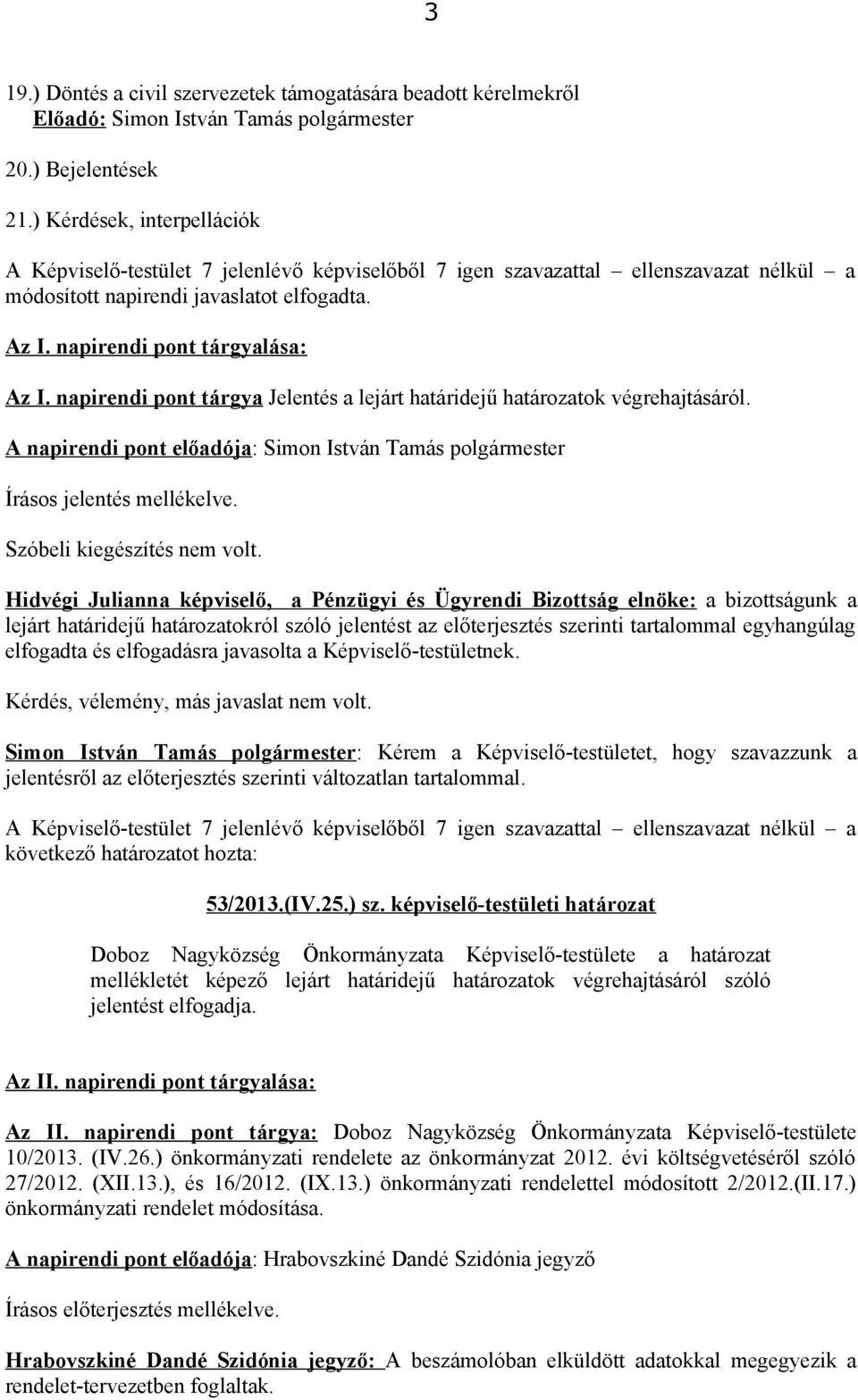 Hidvégi Julianna képviselő, a Pénzügyi és Ügyrendi Bizottság elnöke: a bizottságunk a lejárt határidejű határozatokról szóló jelentést az előterjesztés szerinti tartalommal egyhangúlag elfogadta és