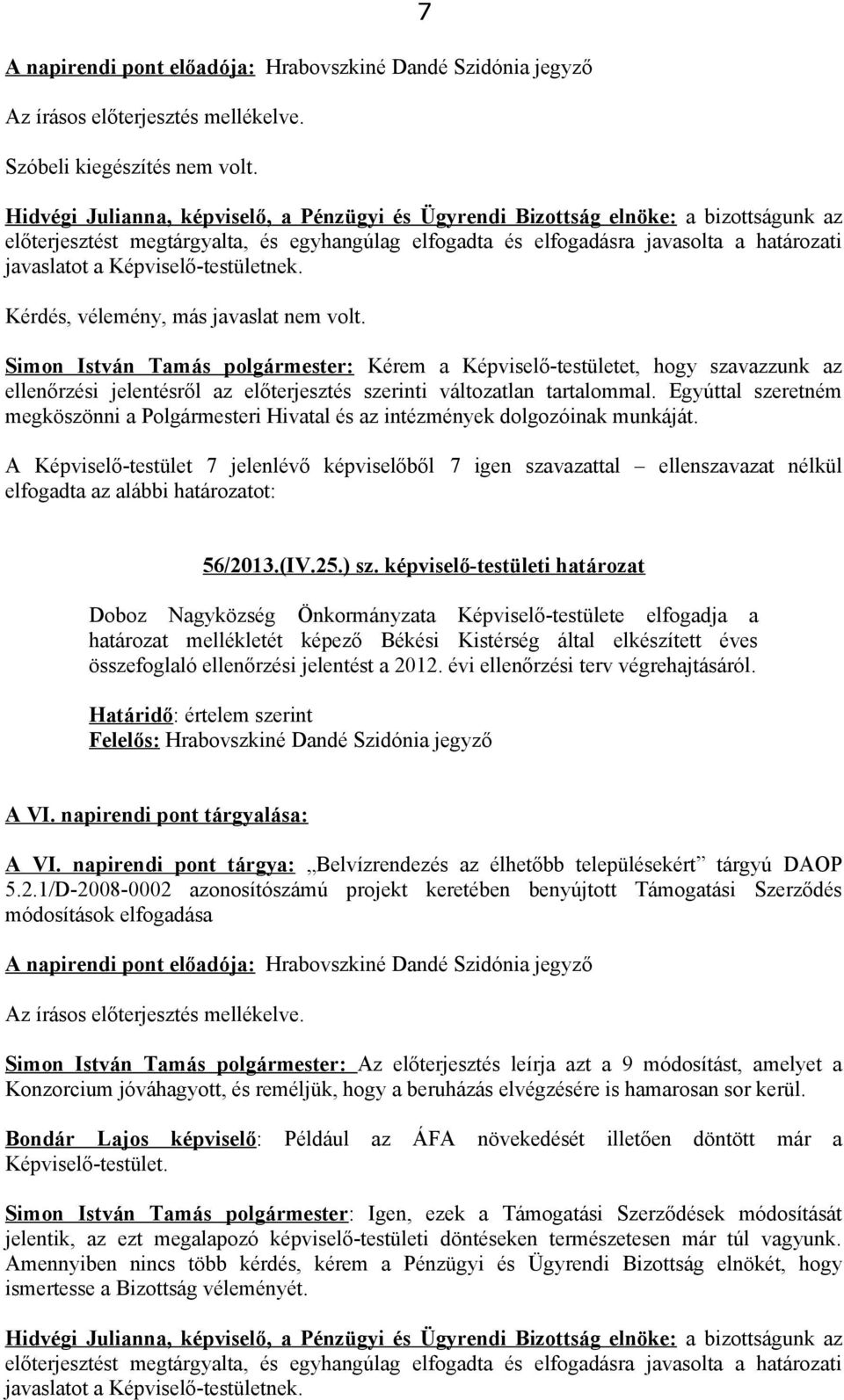 7 Simon István Tamás polgármester: Kérem a Képviselő-testületet, hogy szavazzunk az ellenőrzési jelentésről az előterjesztés szerinti változatlan tartalommal.