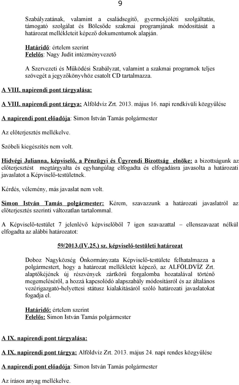 napirendi pont tárgyalása: A VIII. napirendi pont tárgya: Alföldvíz Zrt. 2013. május 16. napi rendkívüli közgyűlése Az előterjesztés mellékelve. Szóbeli kiegészítés nem volt.