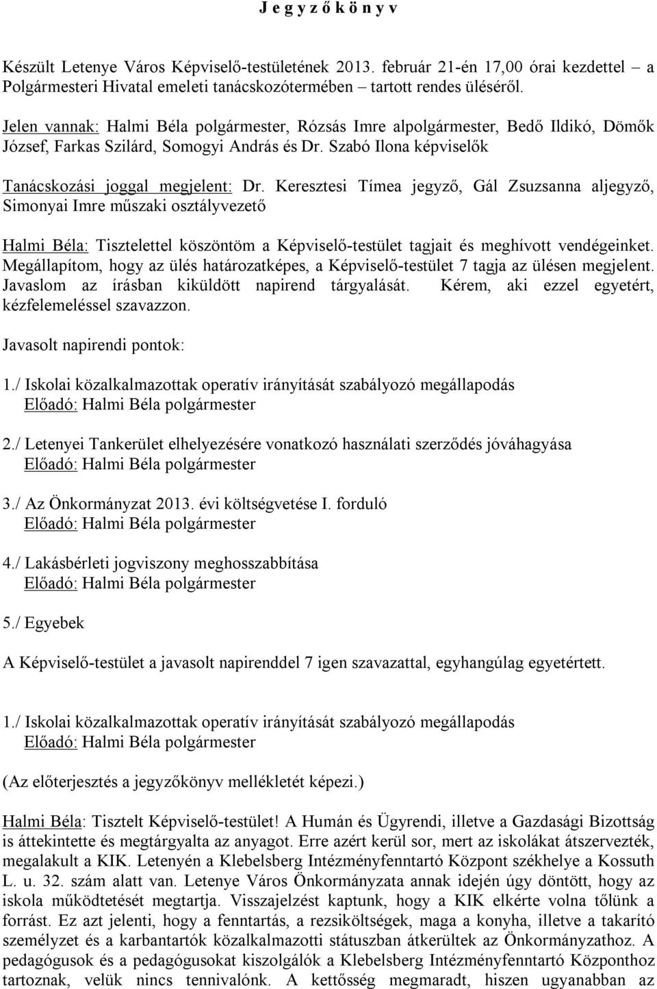 Keresztesi Tímea jegyző, Gál Zsuzsanna aljegyző, Simonyai Imre műszaki osztályvezető Halmi Béla: Tisztelettel köszöntöm a Képviselő-testület tagjait és meghívott vendégeinket.