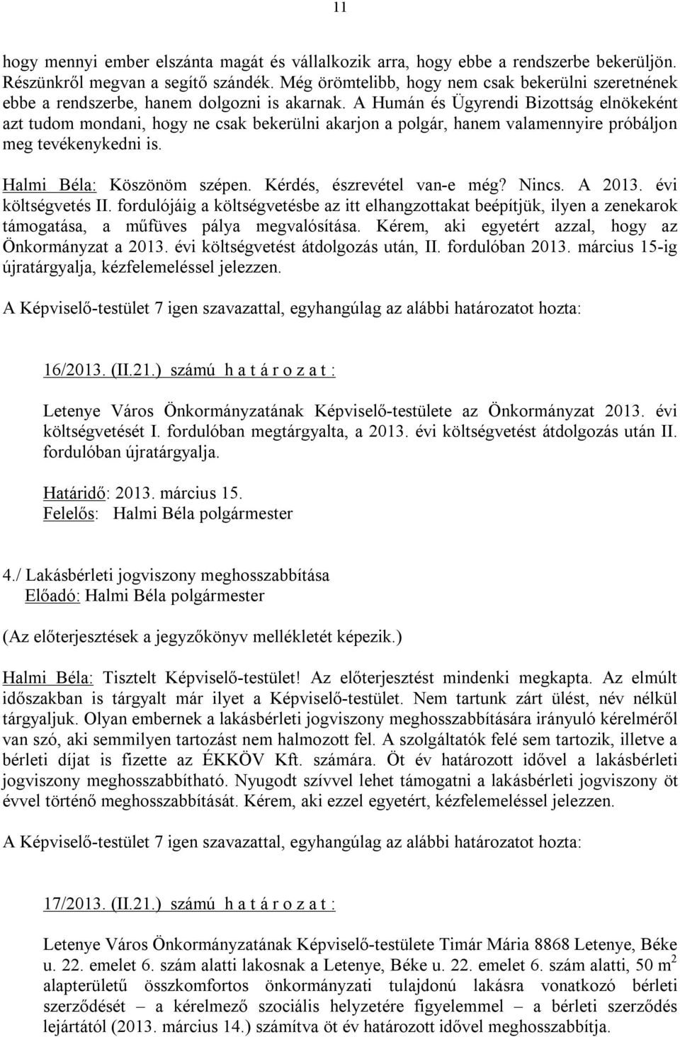 A Humán és Ügyrendi Bizottság elnökeként azt tudom mondani, hogy ne csak bekerülni akarjon a polgár, hanem valamennyire próbáljon meg tevékenykedni is. Halmi Béla: Köszönöm szépen.