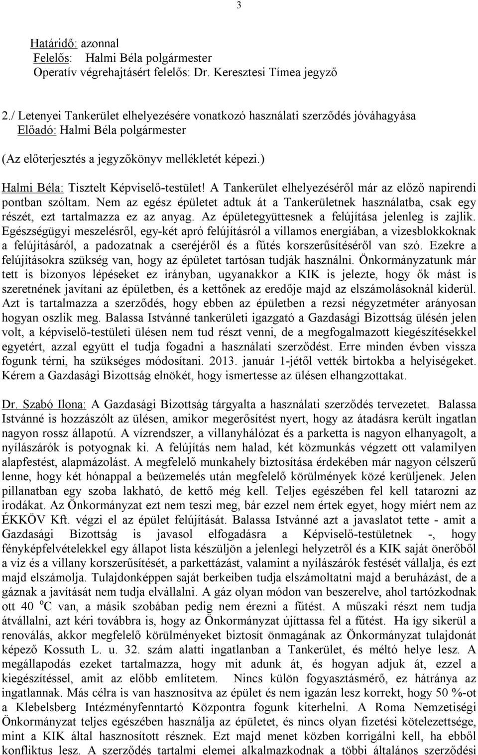 A Tankerület elhelyezéséről már az előző napirendi pontban szóltam. Nem az egész épületet adtuk át a Tankerületnek használatba, csak egy részét, ezt tartalmazza ez az anyag.