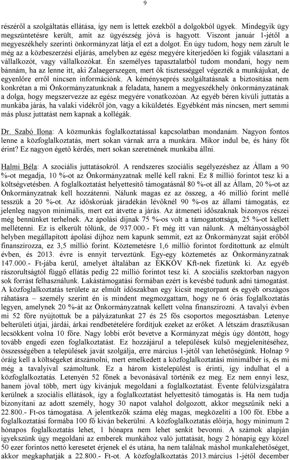 Én úgy tudom, hogy nem zárult le még az a közbeszerzési eljárás, amelyben az egész megyére kiterjedően ki fogják választani a vállalkozót, vagy vállalkozókat.