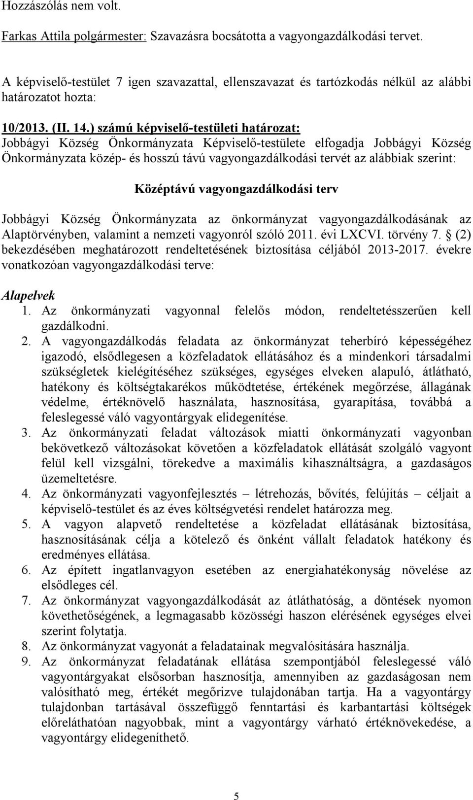 ) számú képviselő-testületi határozat: Jobbágyi Község Önkormányzata Képviselő-testülete elfogadja Jobbágyi Község Önkormányzata közép- és hosszú távú vagyongazdálkodási tervét az alábbiak szerint: