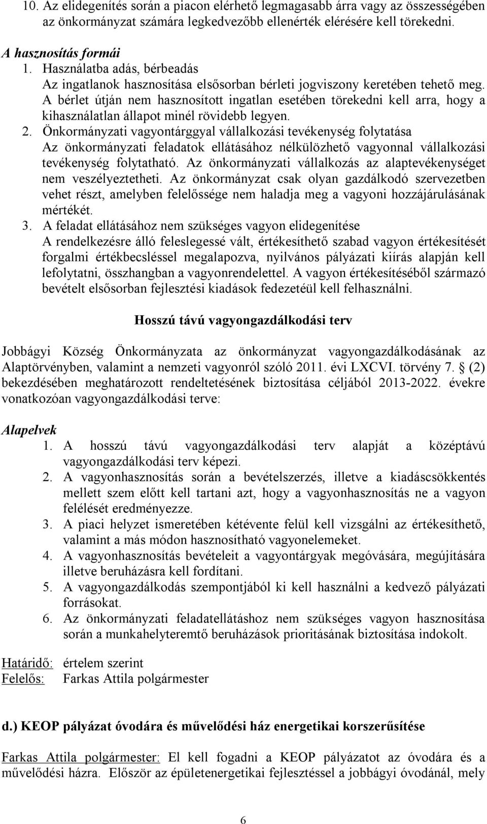 A bérlet útján nem hasznosított ingatlan esetében törekedni kell arra, hogy a kihasználatlan állapot minél rövidebb legyen. 2.