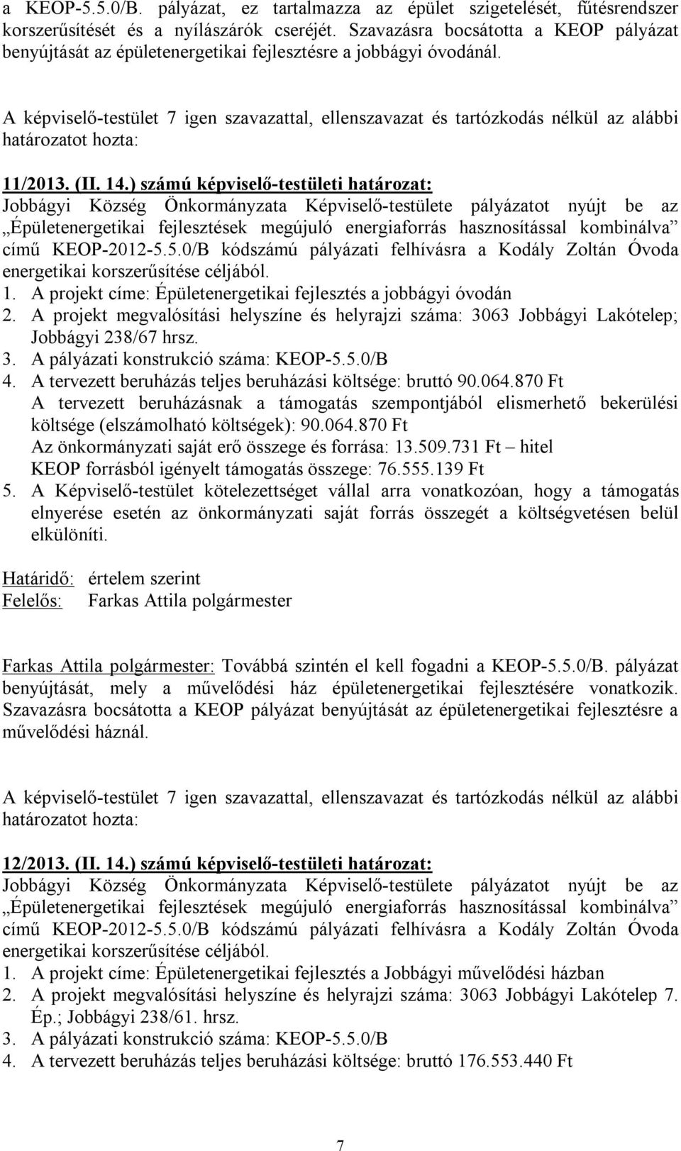 A képviselő-testület 7 igen szavazattal, ellenszavazat és tartózkodás nélkül az alábbi határozatot hozta: 11/2013. (II. 14.