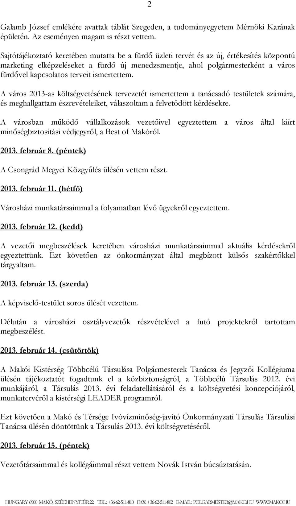 terveit ismertettem. A város 2013-as költségvetésének tervezetét ismertettem a tanácsadó testületek számára, és meghallgattam észrevételeiket, válaszoltam a felvetıdött kérdésekre.