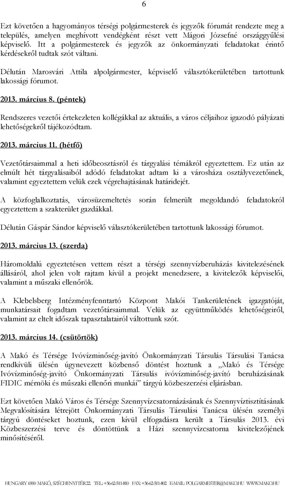 Délután Marosvári Attila alpolgármester, képviselı választókerületében tartottunk lakossági fórumot. 2013. március 8.