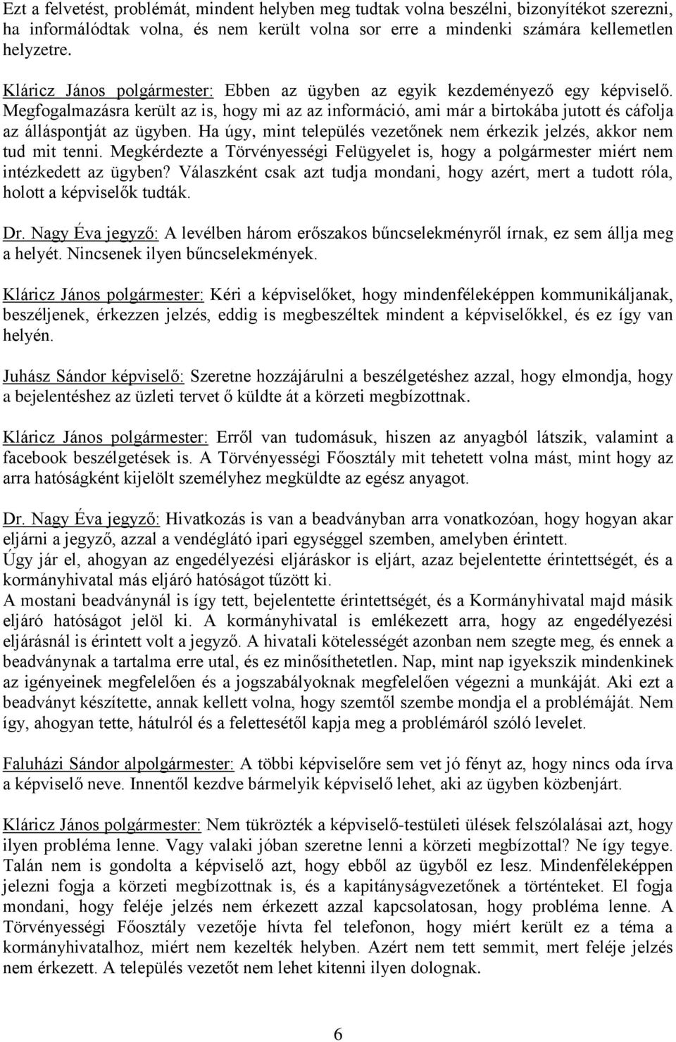 Megfogalmazásra került az is, hogy mi az az információ, ami már a birtokába jutott és cáfolja az álláspontját az ügyben. Ha úgy, mint település vezetőnek nem érkezik jelzés, akkor nem tud mit tenni.