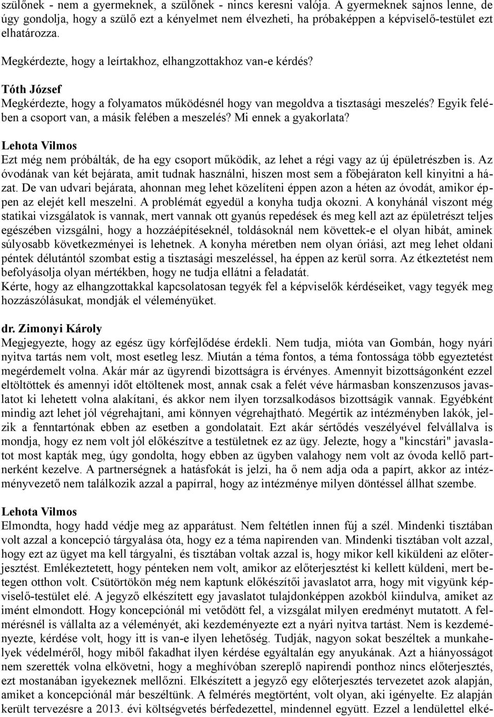 Megkérdezte, hogy a leírtakhoz, elhangzottakhoz van-e kérdés? Megkérdezte, hogy a folyamatos működésnél hogy van megoldva a tisztasági meszelés?