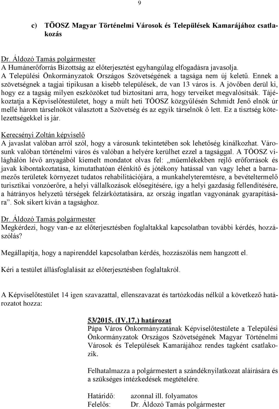 A jövőben derül ki, hogy ez a tagság milyen eszközöket tud biztosítani arra, hogy terveiket megvalósítsák.