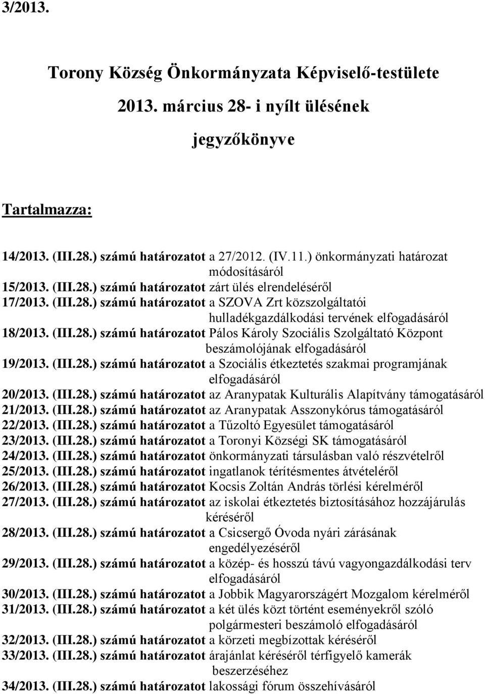 (III.28.) számú határozatot Pálos Károly Szociális Szolgáltató Központ beszámolójának elfogadásáról 19/2013. (III.28.) számú határozatot a Szociális étkeztetés szakmai programjának elfogadásáról 20/2013.