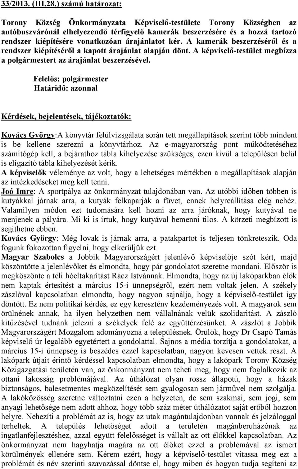 árajánlatot kér. A kamerák beszerzéséről és a rendszer kiépítéséről a kapott árajánlat alapján dönt. A képviselő-testület megbízza a polgármestert az árajánlat beszerzésével.