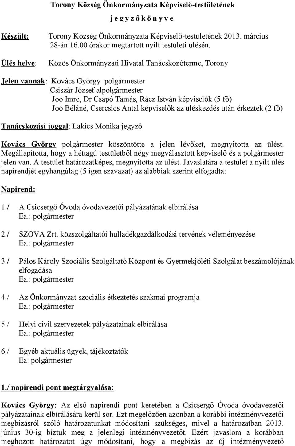 Közös Önkormányzati Hivatal Tanácskozóterme, Torony Jelen vannak: Kovács György polgármester Csiszár József alpolgármester Joó Imre, Dr Csapó Tamás, Rácz István képviselők (5 fő) Joó Béláné,