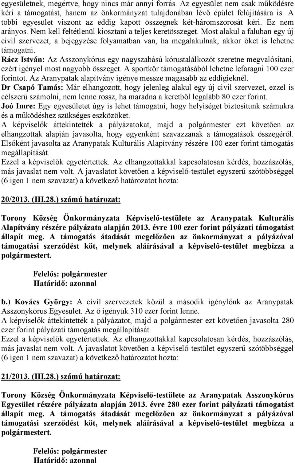 Most alakul a faluban egy új civil szervezet, a bejegyzése folyamatban van, ha megalakulnak, akkor őket is lehetne támogatni.