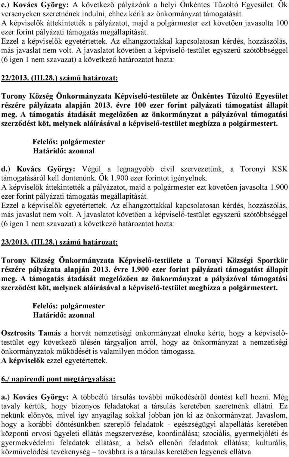 A javaslatot követően a képviselő-testület egyszerű szótöbbséggel (6 igen 1 nem szavazat) a következő határozatot hozta: 22/2013. (III.28.