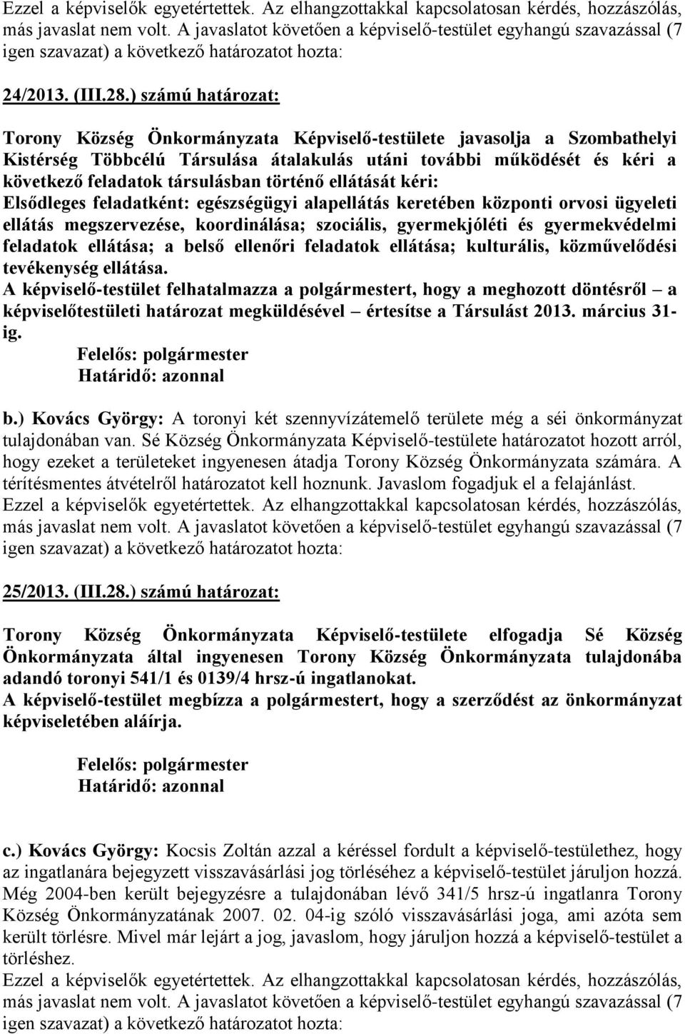 történő ellátását kéri: Elsődleges feladatként: egészségügyi alapellátás keretében központi orvosi ügyeleti ellátás megszervezése, koordinálása; szociális, gyermekjóléti és gyermekvédelmi feladatok