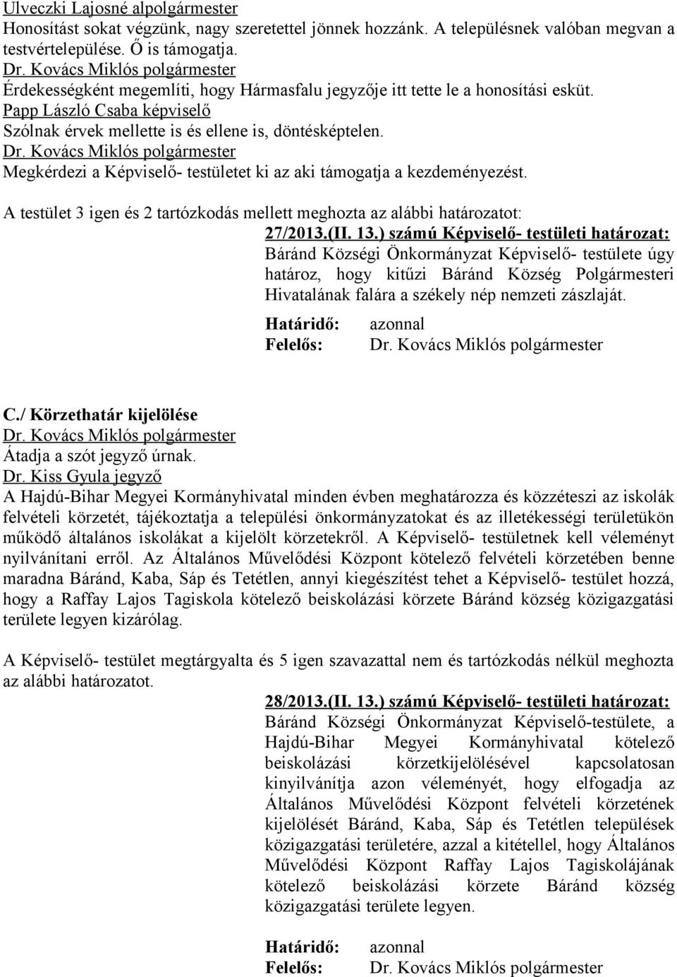 Megkérdezi a Képviselő- testületet ki az aki támogatja a kezdeményezést. A testület 3 igen és 2 tartózkodás mellett meghozta az alábbi határozatot: 27/2013.(II. 13.