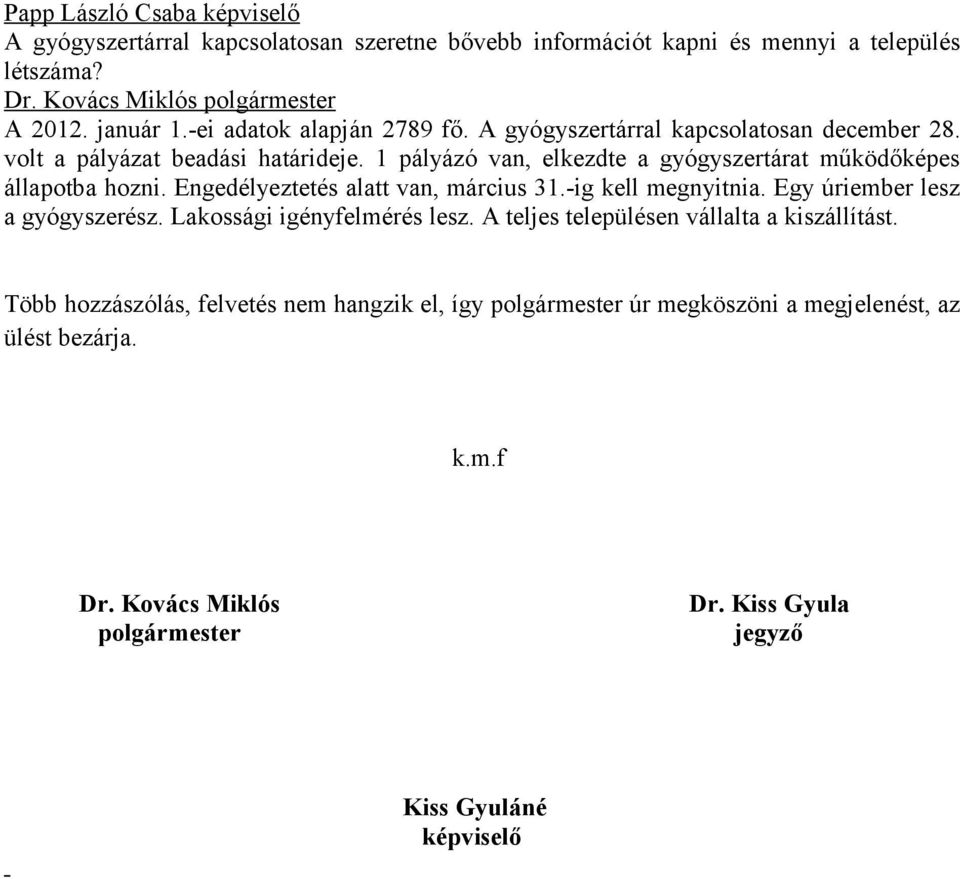 Engedélyeztetés alatt van, március 31.-ig kell megnyitnia. Egy úriember lesz a gyógyszerész. Lakossági igényfelmérés lesz. A teljes településen vállalta a kiszállítást.