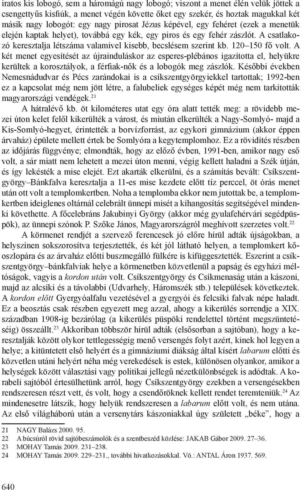 120 150 fő volt. A két menet egyesítését az újrainduláskor az esperes-plébános igazította el, helyükre kerültek a korosztályok, a férfiak-nők és a lobogók meg zászlók.