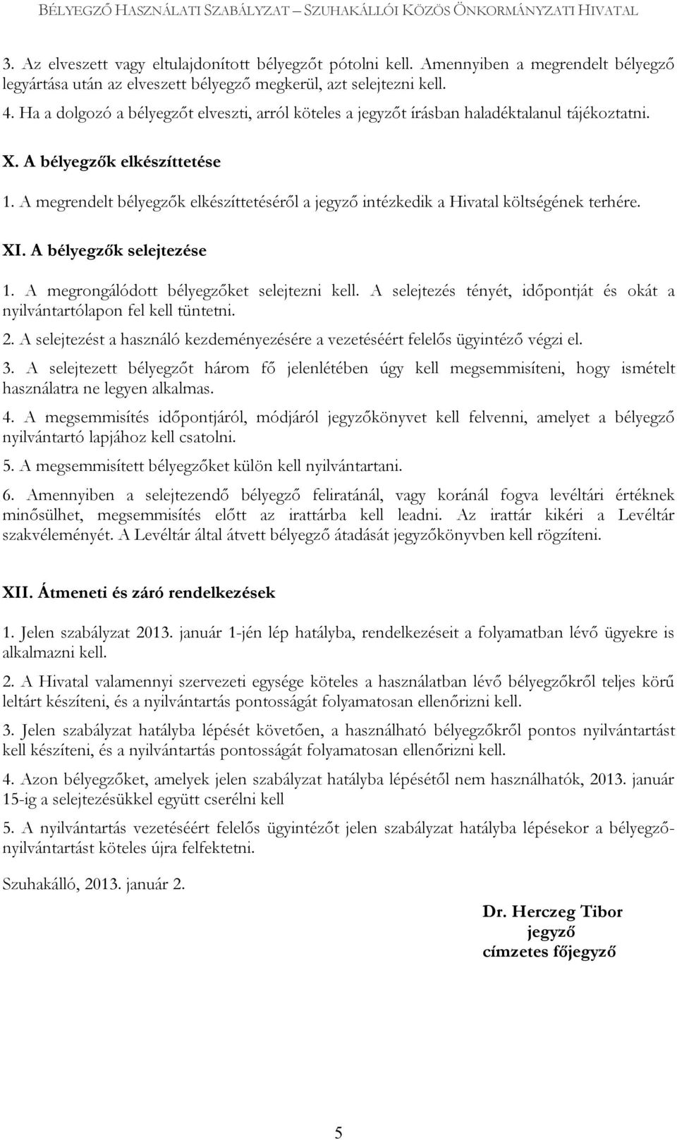 A megrendelt bélyegzők elkészíttetéséről a jegyző intézkedik a Hivatal költségének terhére. XI. A bélyegzők selejtezése 1. A megrongálódott bélyegzőket selejtezni kell.