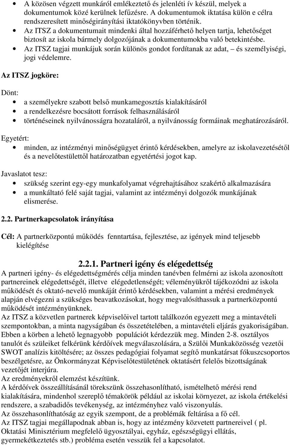 Az ITSZ a dokumentumait mindenki által hozzáférhetı helyen tartja, lehetıséget biztosít az iskola bármely dolgozójának a dokumentumokba való betekintésbe.