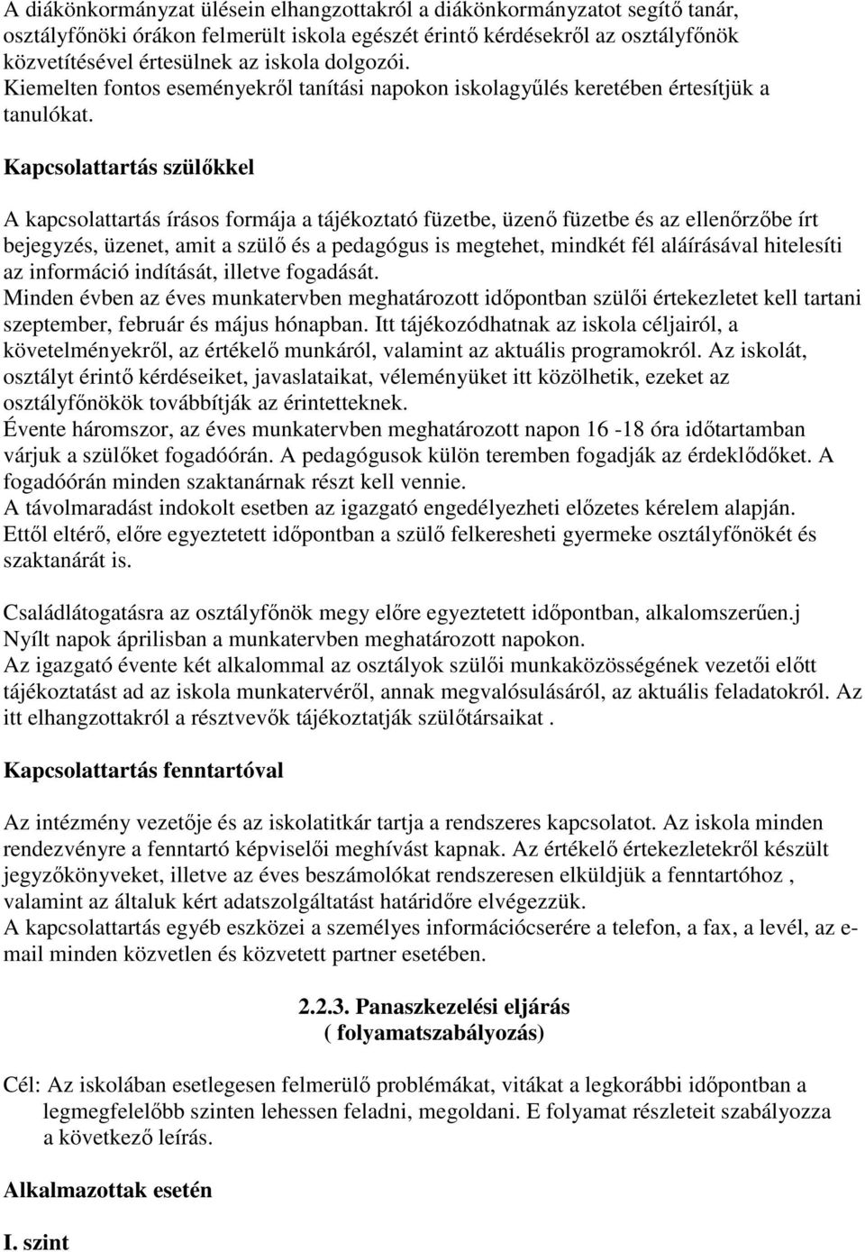 Kapcsolattartás szülıkkel A kapcsolattartás írásos formája a tájékoztató füzetbe, üzenı füzetbe és az ellenırzıbe írt bejegyzés, üzenet, amit a szülı és a pedagógus is megtehet, mindkét fél