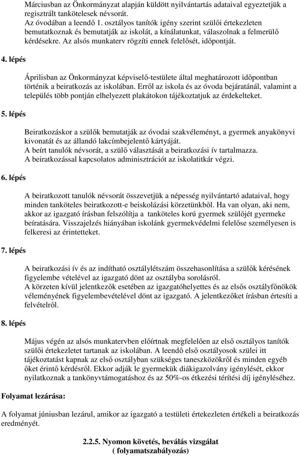 Áprilisban az Önkormányzat képviselı-testülete által meghatározott idıpontban történik a beiratkozás az iskolában.