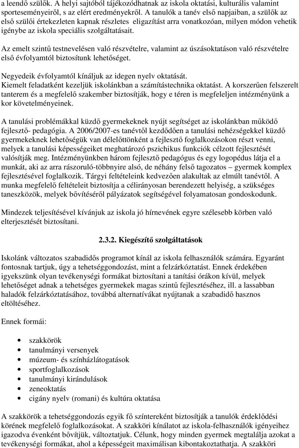 Az emelt szintő testnevelésen való részvételre, valamint az úszásoktatáson való részvételre elsı évfolyamtól biztosítunk lehetıséget. Negyedeik évfolyamtól kínáljuk az idegen nyelv oktatását.