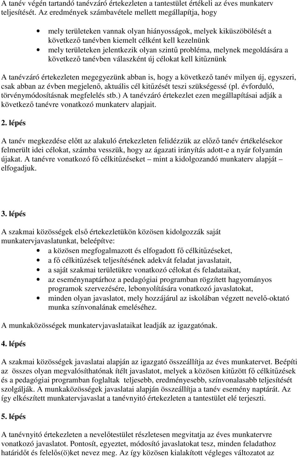 jelentkezik olyan szintő probléma, melynek megoldására a következı tanévben válaszként új célokat kell kitőznünk A tanévzáró értekezleten megegyezünk abban is, hogy a következı tanév milyen új,