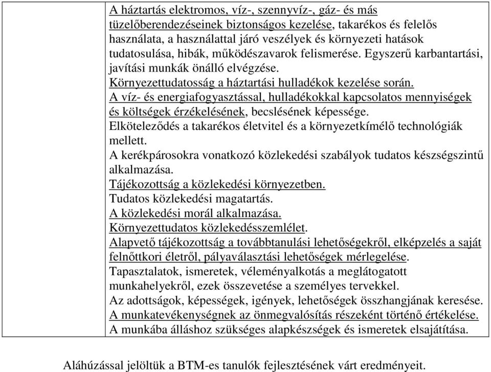 A víz- és energiafogyasztással, hulladékokkal kapcsolatos mennyiségek és költségek érzékelésének, becslésének képessége. Elköteleződés a takarékos életvitel és a környezetkímélő technológiák mellett.