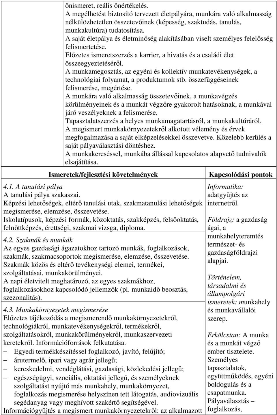 A munkamegosztás, az egyéni és kollektív munkatevékenységek, a technológiai folyamat, a produktumok stb. összefüggéseinek felismerése, megértése.