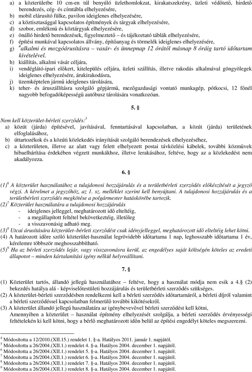 táblák elhelyezésére, f) építési munkával kapcsolatos állvány, építőanyag és törmelék ideiglenes elhelyezésére, g) 4 alkalmi és mozgóárusításra vasár- és ünnepnap 12 órától másnap 8 óráig tartó