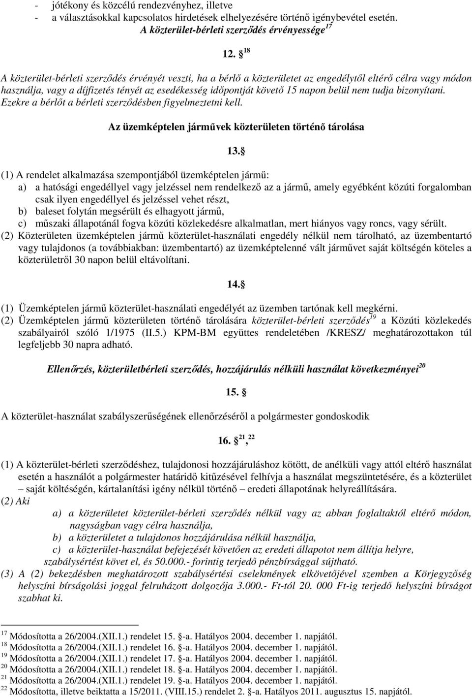 nem tudja bizonyítani. Ezekre a bérlőt a bérleti szerződésben figyelmeztetni kell. Az üzemképtelen járművek közterületen történő tárolása 13.