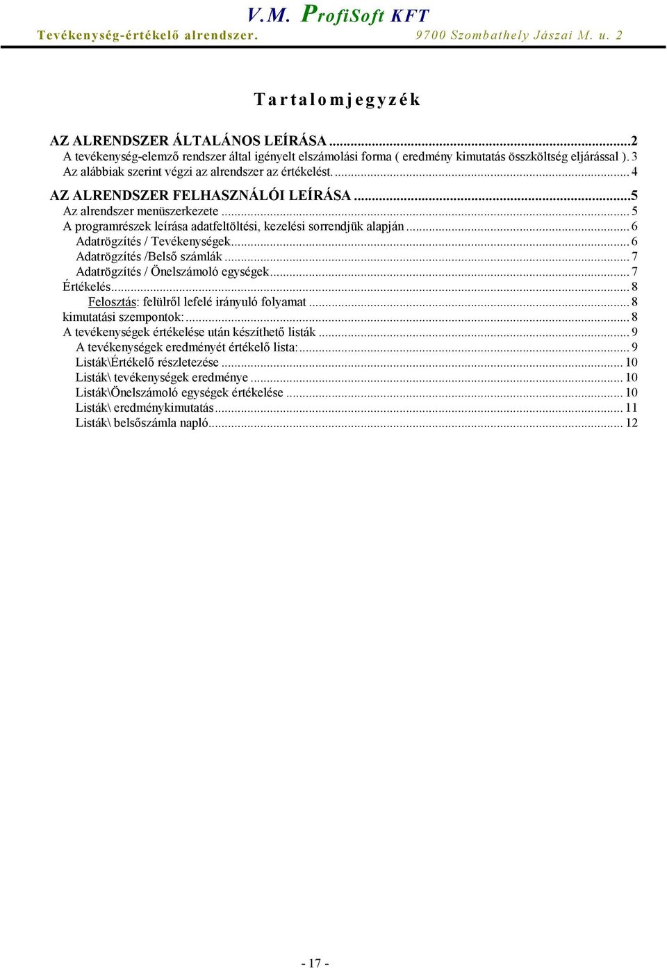 .. 6 Adatrögzítés / Tevékenységek... 6 Adatrögzítés /Belső számlák... 7 Adatrögzítés / Önelszámoló egységek... 7 Értékelés... 8 Felosztás: felülről lefelé irányuló folyamat... 8 kimutatási szempontok:.