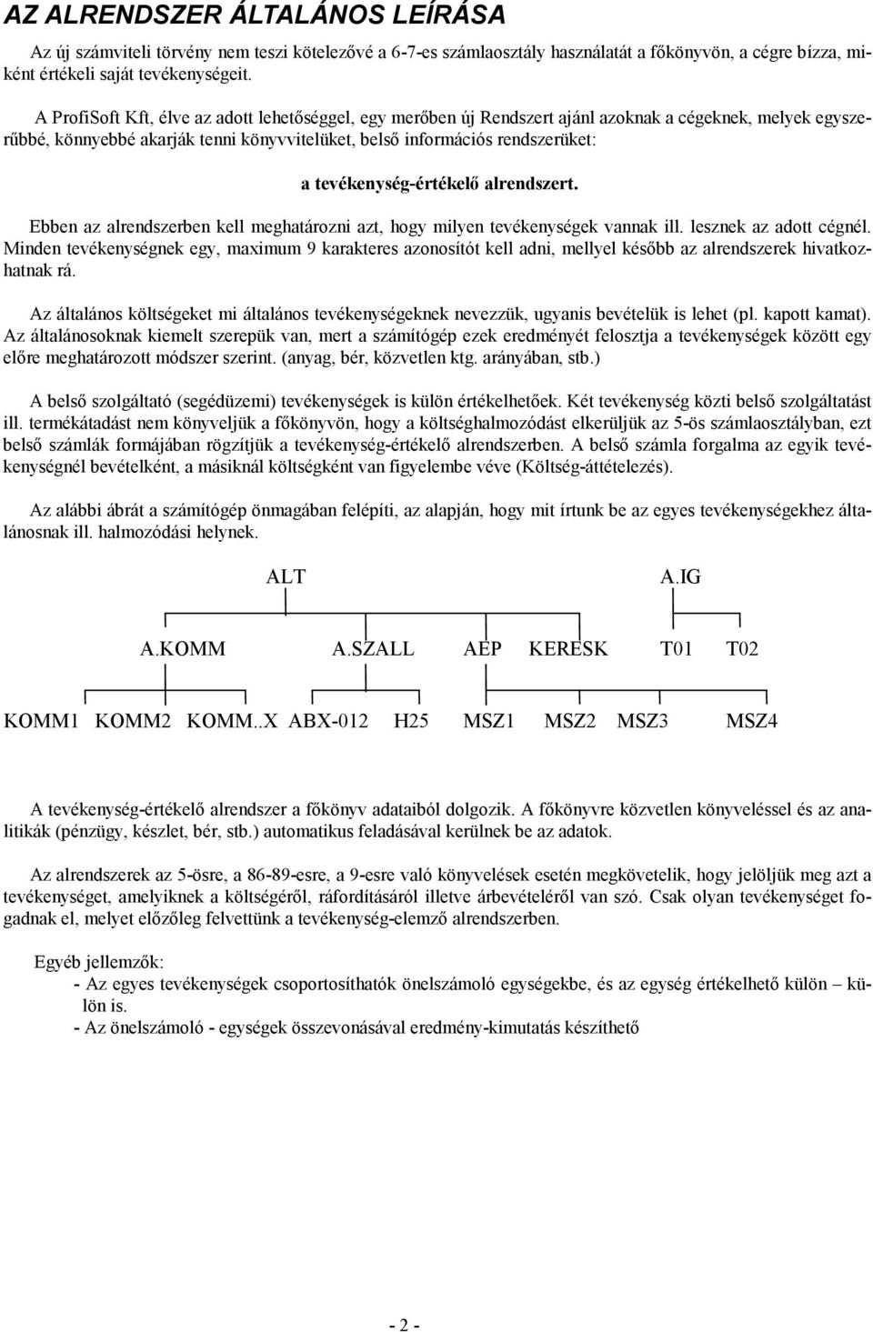 tevékenység-értékelő alrendszert. Ebben az alrendszerben kell meghatározni azt, hogy milyen tevékenységek vannak ill. lesznek az adott cégnél.