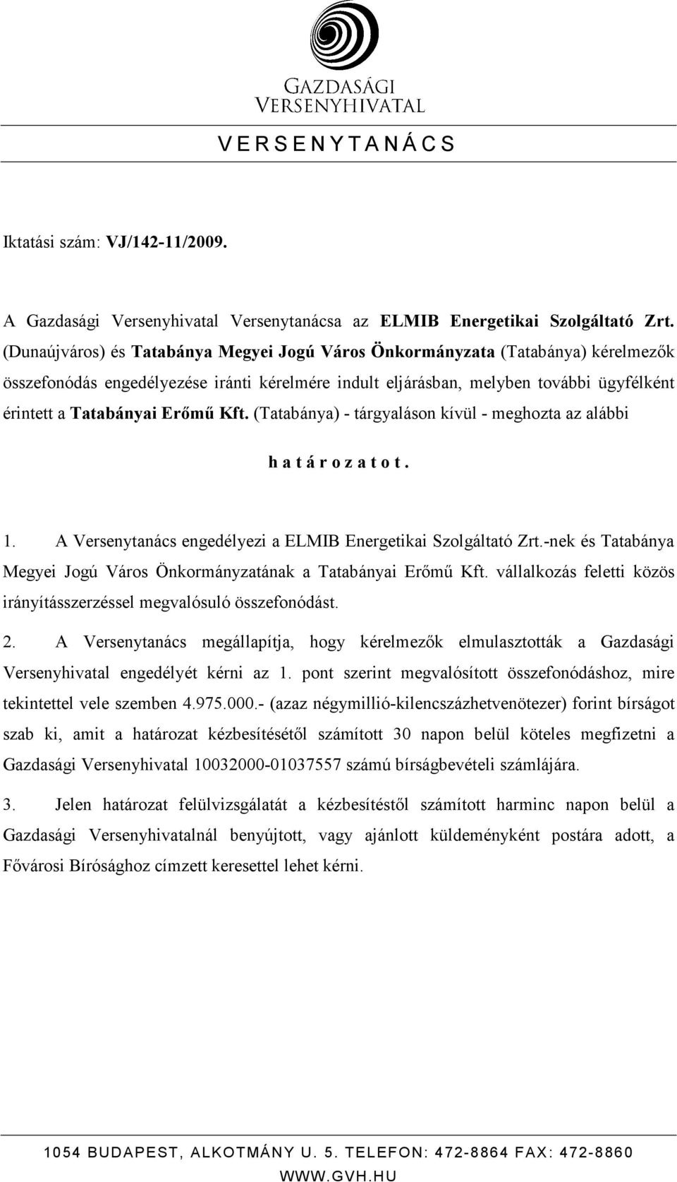 Kft. (Tatabánya) - tárgyaláson kívül - meghozta az alábbi h a t á r o z a t o t. 1. A Versenytanács engedélyezi a ELMIB Energetikai Szolgáltató Zrt.