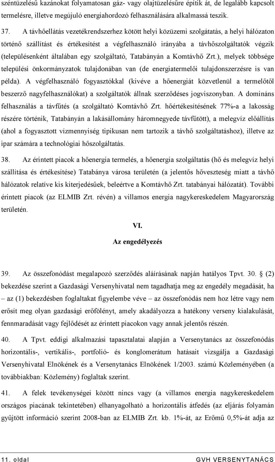 általában egy szolgáltató, Tatabányán a Komtávhı Zrt.), melyek többsége települési önkormányzatok tulajdonában van (de energiatermelıi tulajdonszerzésre is van példa).