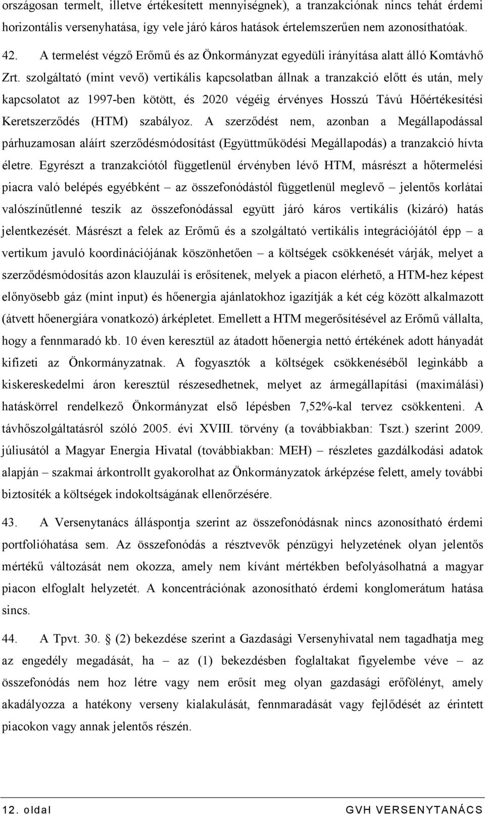 szolgáltató (mint vevı) vertikális kapcsolatban állnak a tranzakció elıtt és után, mely kapcsolatot az 1997-ben kötött, és 2020 végéig érvényes Hosszú Távú Hıértékesítési Keretszerzıdés (HTM)