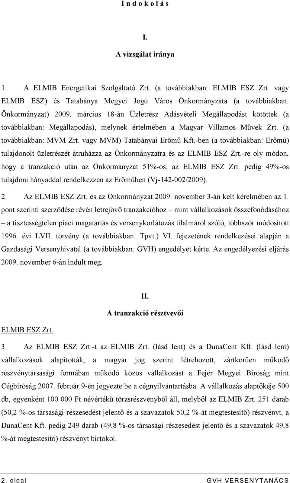 március 18-án Üzletrész Adásvételi Megállapodást kötöttek (a továbbiakban: Megállapodás), melynek értelmében a Magyar Villamos Mővek Zrt. (a továbbiakban: MVM Zrt. vagy MVM) Tatabányai Erımő Kft.