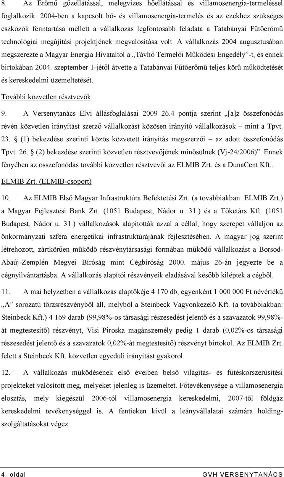 projektjének megvalósítása volt. A vállalkozás 2004 augusztusában megszerezte a Magyar Energia Hivataltól a Távhı Termelıi Mőködési Engedély -t, és ennek birtokában 2004.